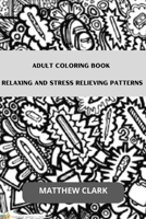 ADULT COLORING BOOK: Relaxing and Stress Relieving Patterns B0BF3G82PV Book Cover