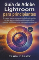 Guía de Adobe Lightroom para principiantes: Un manual paso a paso para editar fotos fácilmente, dominar las herramientas de IA, organizar tu ... imágenes impresionantes. (Spanish Edition) B0G5HZQZ2B Book Cover