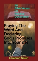 Praying the Word and Declaring God's Promises into Your Life : 40 Biblical Passage of Positive Declaration 1726672735 Book Cover