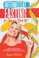Intermittent Fasting for Women Over 50: Fasting for Women Over 50, Don't Deny to Live an Intermittent Fasting Lifestyle Love Yourself and Get Back in Shape 1802510672 Book Cover