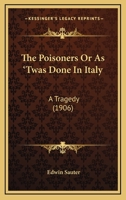 The Poisoners Or As 'Twas Done In Italy: A Tragedy (1906) 1437164714 Book Cover