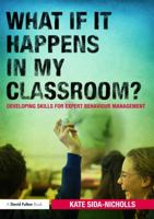 What If It Happens in My Classroom?: Developing Skills for Expert Behaviour Management 0415687144 Book Cover