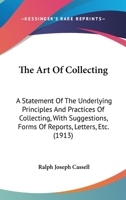 The Art Of Collecting: A Statement Of The Underlying Principles And Practices Of Collecting, With Suggestions, Forms Of Reports, Letters, Etc. 1018924043 Book Cover