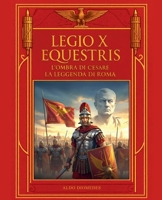 Legio X Equestris: L'Ombra di Cesare, la Leggenda di Roma (Italian Edition) B0GS1Q5ZF9 Book Cover