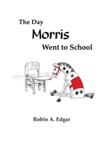 The Day Morris Went to School 0972377034 Book Cover