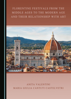 Florentine Festivals from the Middle Ages to the Modern Age and their Relationship with Art 1527515214 Book Cover
