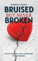 Bruised, But Never Broken: Faith Leading a Way Forward from Trauma 1955683662 Book Cover