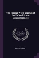 The Formal Work-product of the Federal Power Commissioners 1379272564 Book Cover