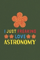 I Just Freaking Love Astronomy: Astronomy Lovers Funny Gifts Journal Lined Notebook 6x9 120 Pages 1670172120 Book Cover