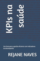 KPIs na saúde: Um Guia para a gestão eficiente com indicadores de desempenho (Portuguese Edition) B0FNMCM93Z Book Cover