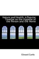 Nature and Health: A Popular Treatise on the Hygiene of the Person and the Home 1164917668 Book Cover