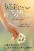 Turning Weeds Into Wildflowers: A True Story of Faith, Hope, and Healing in the Face of Childhood Cancer 1462122698 Book Cover