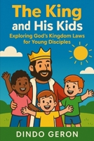 The King and His Kids: Exploring God’s Kingdom Laws for Young Disciples B0FBM9S9P4 Book Cover