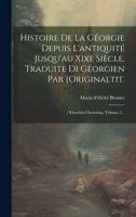 Histoire De La Géorgie Depuis L'antiquité Jusqu'au Xixe Siècle, Traduite Di Géorgien Par [originaltit.: ] Kharthlis Chowreba, Volume 3... 1020527625 Book Cover