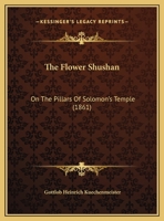 The Flower Shushan, on the Pillars of Solomon's Temple 1104913305 Book Cover