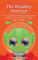 The Wealthy Martian: An Out-Of-This-World Guide to Financial Literacy for Parents, Teens and Other Earthlings. Master Your Basics, Master Your Mind, Master Your DRIPs. 0228897181 Book Cover