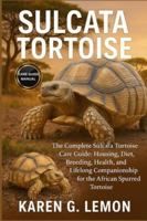 SULCATA TORTOISE: The Complete Sulcata Tortoise Care Guide: Housing, Diet, Breeding, Health, and Lifelong Companionship for the African Spurred Tortoise B0G2L8QPXQ Book Cover