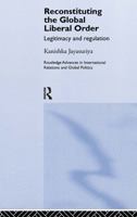 Reconstituting the Global Liberal Order Legitimacy and Regulation (Routledge Advances in International Relations and Global Politics) 0415367468 Book Cover