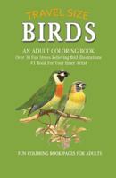 Birds: An Adult Coloring Book: Travel Edition Size, Over 30 Fun Stress Relieving Illustrations of Birds, #1 Book for Your Inner Artist, Mindful Meditation Coloring Book, Bird Guide Natural World Color 1533515808 Book Cover