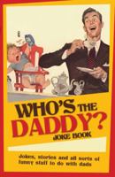 Who's the Daddy? Joke Book: Jokes, Stories and All Sorts of Funny Stuff to Do with Dads 1853756555 Book Cover