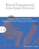 Koine Greek Grammar: A Beginning-Intermediate Exegetical and Pragmatic Handbook 1942697007 Book Cover