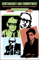 Contingency and Commitment: Mexican Existentialism and the Place of Philosophy 1438459467 Book Cover