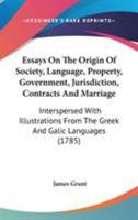 Essays on the Origin of Society, Language, Property, Government, Jurisdiction, Contracts, and Marriage. Interspersed with Illus. from the Greek and Galic Languages 1022874799 Book Cover