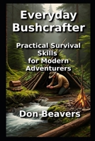 The Everyday Bushcrafter: Practical Survival Skills for Modern Adventurers B0FCSFFDVB Book Cover