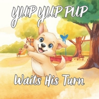 Yup Yup Pup Waits His Turn: A Fun Children’s Book About Patience, Fairness, and Taking Turns – A Social Skills Story for Kids Ages 3–7 B0GSMZDWD4 Book Cover