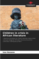 Children in crisis in African literature: L'Aventure ambiguë by Cheikh Hamidou Kane, Allah n'est pas obligé by Ahmadou Kourouma and Le Chercheur d'Afriques by Henri 6206814696 Book Cover