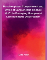 Bust Neoplasm Comportment and Office of Sanguineous Tincture MUC1 in Presaging Unapparent Carcinomatous Dispersalism B0FP78ZNKG Book Cover