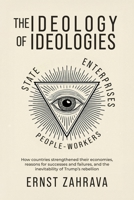 The Ideology of Ideologies: How countries strengthened their economies, reasons for successes and failures, and the inevitability of Trump's rebellion 1967386145 Book Cover