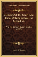Memoirs of the Court and Times of King George the Second V2: And His Consort Queen Caroline 1164934678 Book Cover