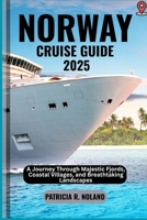 NORWAY CRUISE GUIDE 2025: A Journey Through Majestic Fjords, Coastal Villages, and Breathtaking Landscapes B0FQJZ97NS Book Cover