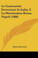 Le Costruzioni Ferroviarie In Italia, E La Direttissima Roma-Napoli (1888) 1160152721 Book Cover