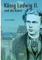 Konig Ludwig II Von Bayern Und Die Kunst 3743319896 Book Cover