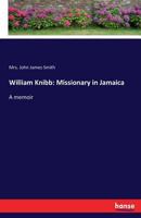 William Knibb, Missionary In Jamaica: A Memoir 3743333627 Book Cover