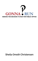 Gonna Run: Making the decision to run for public office B0FJBK7297 Book Cover