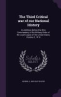 The Third Critical War of Our National History: An Address Before the Ohio Commandery of the Military Order of the Loyal Legion of the United States, October 2, 1918 1359575235 Book Cover