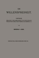 Die Willensfreiheit: Vortrage, Gehalten in Der Gesellschaft Fur Positivistische Philosophie in Berlin Im November Und Dezember 1913 366223906X Book Cover