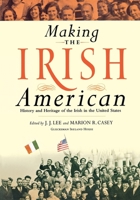 Making the Irish American: History and Heritage of the Irish in the United States 0814752187 Book Cover