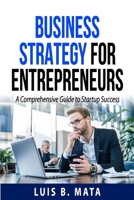 Business Strategy for Entrepreneurs: A Comprehensive Guide to Startup Success B0DMD87LZY Book Cover