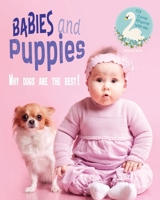 Babies and Puppies - Why Dogs Are The Best! 1691553069 Book Cover