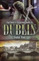 Foul Deeds & Suspicious Deaths in Dublin 184563067X Book Cover