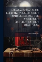 Die Atmosphärische Elektrizität, Methoden Und Ergebnisse Der Modernen Luftelektrischen Forschung 1148318968 Book Cover