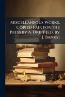 Miscellaneous Works, Copied Fair for the Press by A. Drift [Ed. by J. Banks]. 114886153X Book Cover