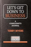 Let's Get Down To Business: A Consultant's Journal 1797572512 Book Cover