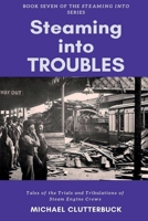 Steaming into Troubles: Tales of the Trials and Tribulations of Steam Engine Crews 1913166619 Book Cover