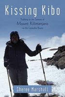 Kissing Kibo: Trekking to the Summit of Mount Kilimanjaro Via the Lemosho Route 1450240240 Book Cover