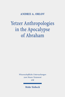 Yetzer Anthropologies in the Apocalypse of Abraham (Wissenschaftliche Untersuchungen Zum Neuen Testament, 438) 3161593278 Book Cover